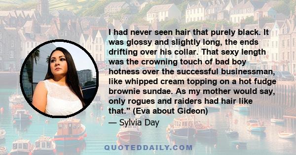 I had never seen hair that purely black. It was glossy and slightly long, the ends drifting over his collar. That sexy length was the crowning touch of bad boy hotness over the successful businessman, like whipped cream