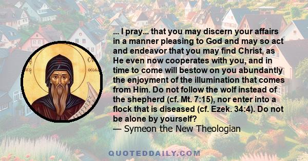 ... I pray... that you may discern your affairs in a manner pleasing to God and may so act and endeavor that you may find Christ, as He even now cooperates with you, and in time to come will bestow on you abundantly the