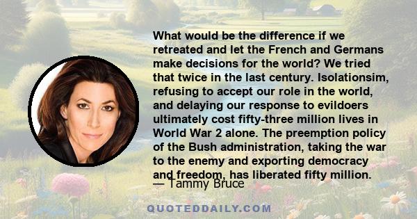 What would be the difference if we retreated and let the French and Germans make decisions for the world? We tried that twice in the last century. Isolationsim, refusing to accept our role in the world, and delaying our