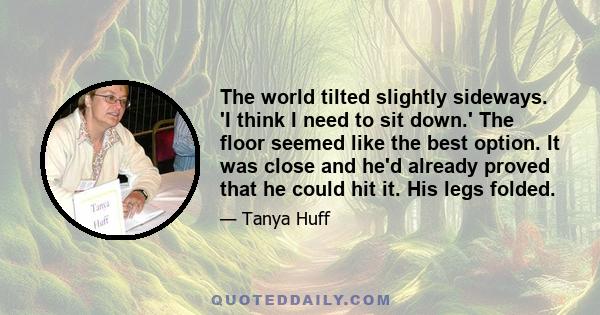 The world tilted slightly sideways. 'I think I need to sit down.' The floor seemed like the best option. It was close and he'd already proved that he could hit it. His legs folded.