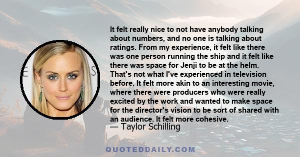 It felt really nice to not have anybody talking about numbers, and no one is talking about ratings. From my experience, it felt like there was one person running the ship and it felt like there was space for Jenji to be
