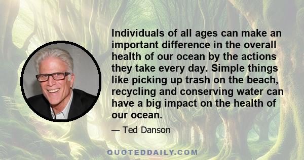 Individuals of all ages can make an important difference in the overall health of our ocean by the actions they take every day. Simple things like picking up trash on the beach, recycling and conserving water can have a