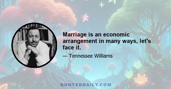 Marriage is an economic arrangement in many ways, let's face it.