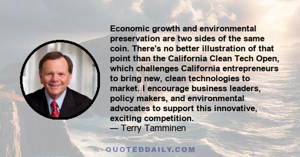 Economic growth and environmental preservation are two sides of the same coin. There's no better illustration of that point than the California Clean Tech Open, which challenges California entrepreneurs to bring new,