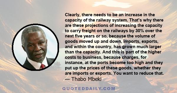 Clearly, there needs to be an increase in the capacity of the railway system. That's why there are these projections of increasing the capacity to carry freight on the railways by 30% over the next five years or so,