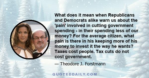 What does it mean when Republicans and Democrats alike warn us about the 'pain' involved in cutting government spending - in their spending less of our money? For the average citizen, what pain is there in his keeping