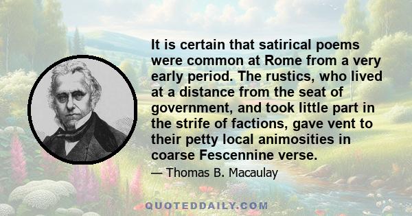 It is certain that satirical poems were common at Rome from a very early period. The rustics, who lived at a distance from the seat of government, and took little part in the strife of factions, gave vent to their petty