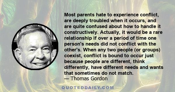 Most parents hate to experience conflict, are deeply troubled when it occurs, and are quite confused about how to handle it constructively. Actually, it would be a rare relationship if over a period of time one person's