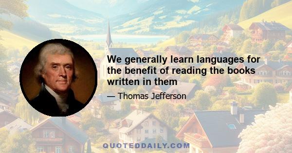 We generally learn languages for the benefit of reading the books written in them