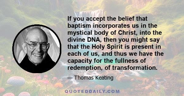 If you accept the belief that baptism incorporates us in the mystical body of Christ, into the divine DNA, then you might say that the Holy Spirit is present in each of us, and thus we have the capacity for the fullness