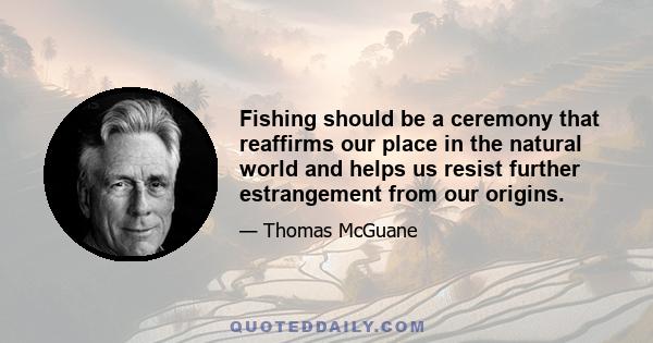 Fishing should be a ceremony that reaffirms our place in the natural world and helps us resist further estrangement from our origins.