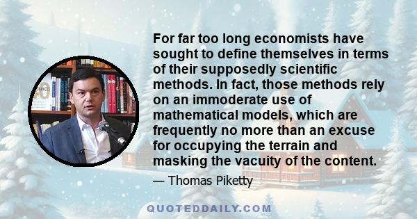 For far too long economists have sought to define themselves in terms of their supposedly scientific methods. In fact, those methods rely on an immoderate use of mathematical models, which are frequently no more than an