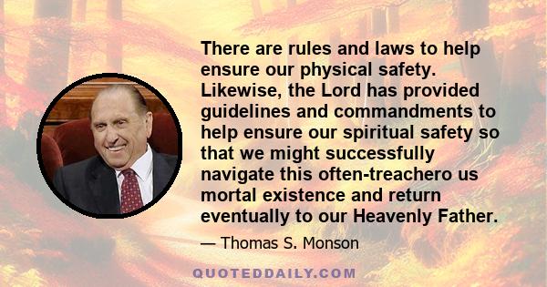 There are rules and laws to help ensure our physical safety. Likewise, the Lord has provided guidelines and commandments to help ensure our spiritual safety so that we might successfully navigate this often-treachero us