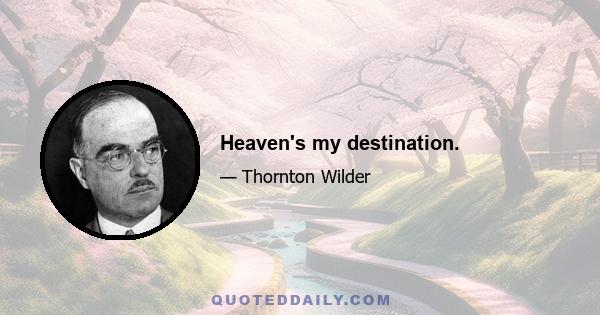 Heaven's my destination.