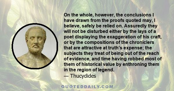 On the whole, however, the conclusions I have drawn from the proofs quoted may, I believe, safely be relied on. Assuredly they will not be disturbed either by the lays of a poet displaying the exaggeration of his craft,