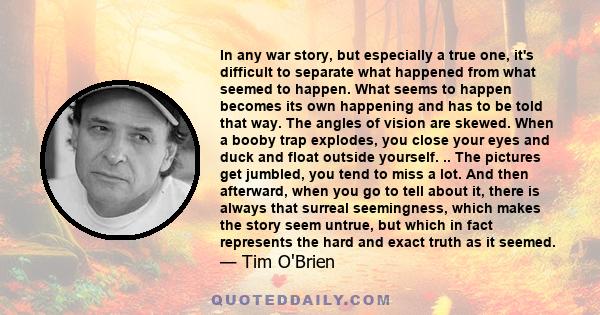 In any war story, but especially a true one, it's difficult to separate what happened from what seemed to happen.
