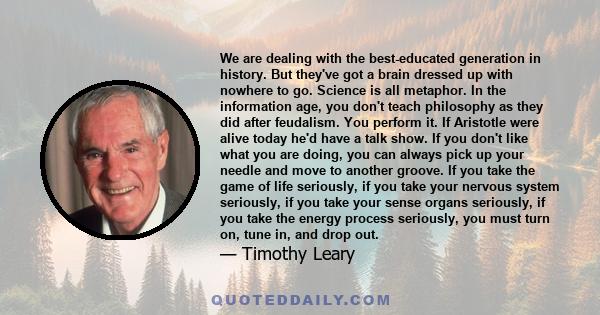 We are dealing with the best-educated generation in history. But they've got a brain dressed up with nowhere to go.