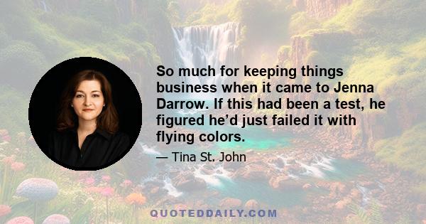 So much for keeping things business when it came to Jenna Darrow. If this had been a test, he figured he’d just failed it with flying colors.