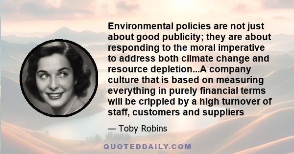 Environmental policies are not just about good publicity; they are about responding to the moral imperative to address both climate change and resource depletion...A company culture that is based on measuring everything
