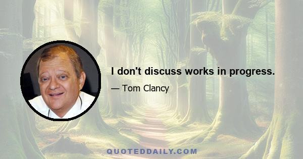 I don't discuss works in progress.