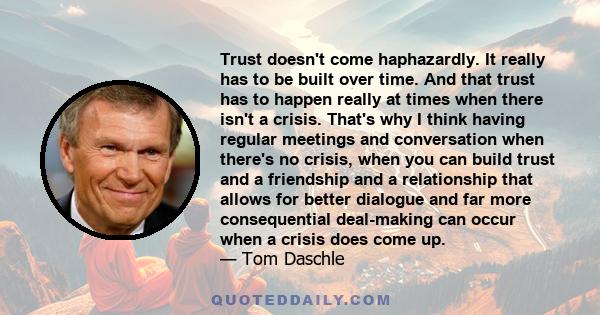 Trust doesn't come haphazardly. It really has to be built over time. And that trust has to happen really at times when there isn't a crisis. That's why I think having regular meetings and conversation when there's no