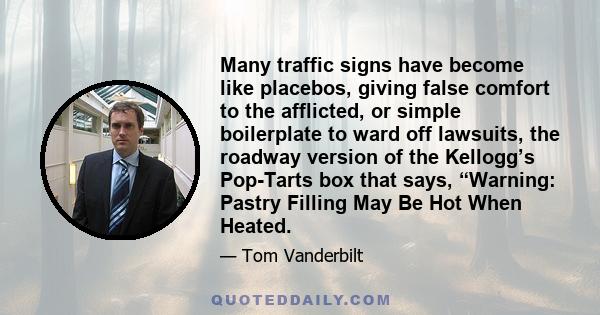 Many traffic signs have become like placebos, giving false comfort to the afflicted, or simple boilerplate to ward off lawsuits, the roadway version of the Kellogg’s Pop-Tarts box that says, “Warning: Pastry Filling May