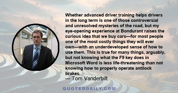 Whether advanced driver training helps drivers in the long term is one of those controversial and unresolved mysteries of the road, but my eye-opening experience at Bondurant raises the curious idea that we buy cars—for