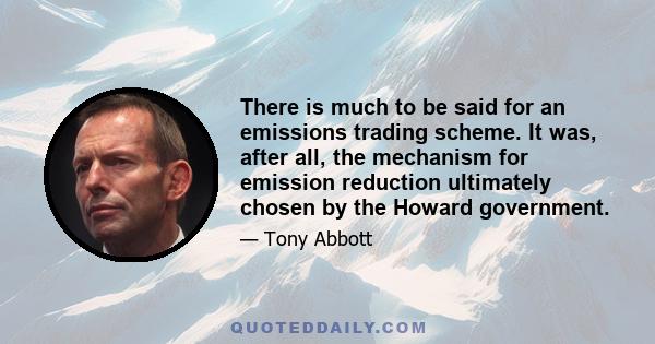 There is much to be said for an emissions trading scheme. It was, after all, the mechanism for emission reduction ultimately chosen by the Howard government.