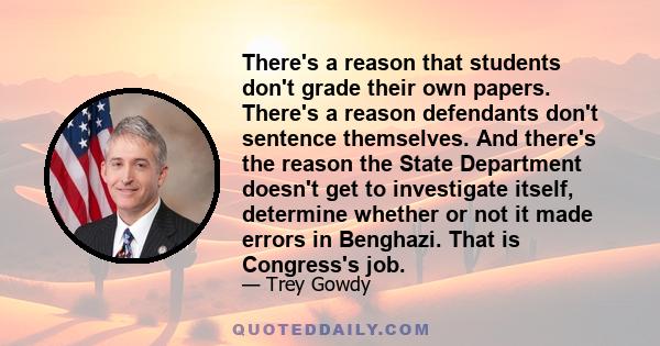 There's a reason that students don't grade their own papers. There's a reason defendants don't sentence themselves. And there's the reason the State Department doesn't get to investigate itself, determine whether or not