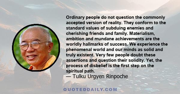 Ordinary people do not question the commonly accepted version of reality. They conform to the standard values of subduing enemies and cherishing friends and family. Materialism, ambition and mundane achievements are the