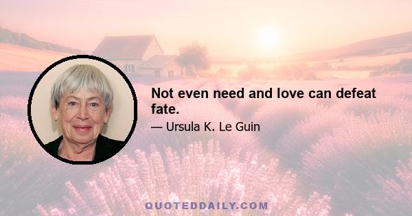 Not even need and love can defeat fate.