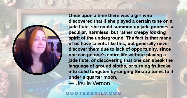 Once upon a time there was a girl who discovered that if she played a certain tune on a jade flute, she could summon up jade gnomes, a peculiar, harmless, but rather creepy looking spirit of the underground. The fact is