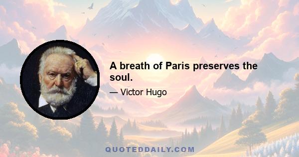 A breath of Paris preserves the soul.