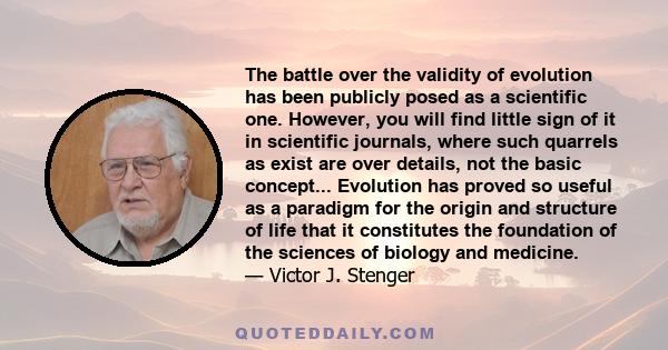 The battle over the validity of evolution has been publicly posed as a scientific one. However, you will find little sign of it in scientific journals, where such quarrels as exist are over details, not the basic