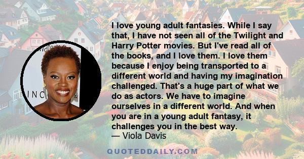 I love young adult fantasies. While I say that, I have not seen all of the Twilight and Harry Potter movies. But I've read all of the books, and I love them. I love them because I enjoy being transported to a different
