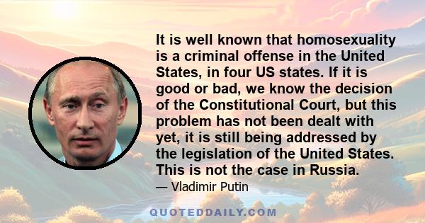 It is well known that homosexuality is a criminal offense in the United States, in four US states. If it is good or bad, we know the decision of the Constitutional Court, but this problem has not been dealt with yet, it