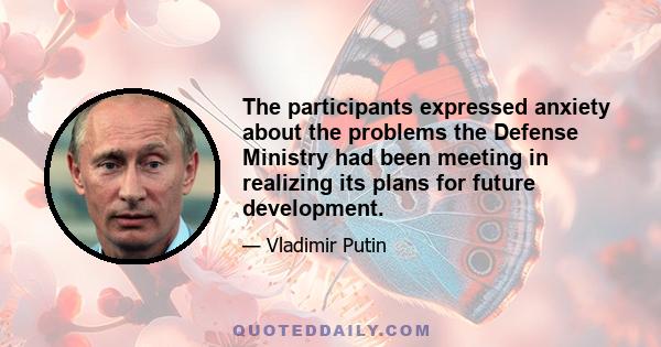 The participants expressed anxiety about the problems the Defense Ministry had been meeting in realizing its plans for future development.