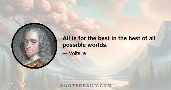 All is for the best in the best of all possible worlds.