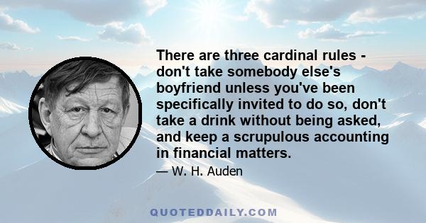 There are three cardinal rules - don't take somebody else's boyfriend unless you've been specifically invited to do so, don't take a drink without being asked, and keep a scrupulous accounting in financial matters.