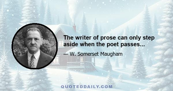 The writer of prose can only step aside when the poet passes...