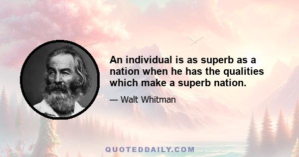 An individual is as superb as a nation when he has the qualities which make a superb nation.