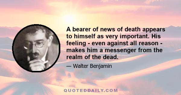 A bearer of news of death appears to himself as very important. His feeling - even against all reason - makes him a messenger from the realm of the dead.
