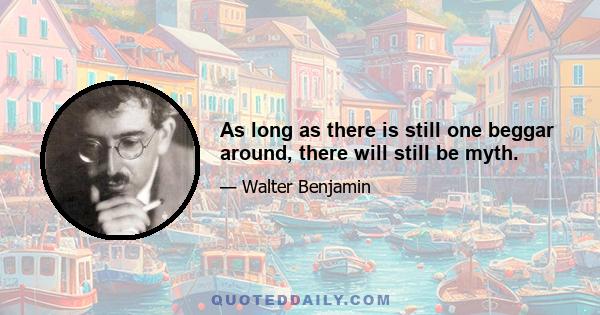 As long as there is still one beggar around, there will still be myth.
