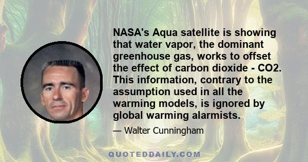 NASA's Aqua satellite is showing that water vapor, the dominant greenhouse gas, works to offset the effect of carbon dioxide - CO2. This information, contrary to the assumption used in all the warming models, is ignored