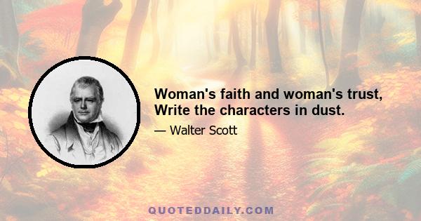 Woman's faith and woman's trust, Write the characters in dust.