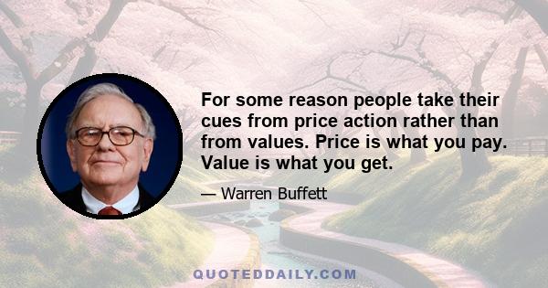 For some reason people take their cues from price action rather than from values. Price is what you pay. Value is what you get.