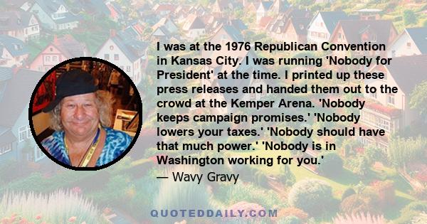 I was at the 1976 Republican Convention in Kansas City. I was running 'Nobody for President' at the time. I printed up these press releases and handed them out to the crowd at the Kemper Arena. 'Nobody keeps campaign