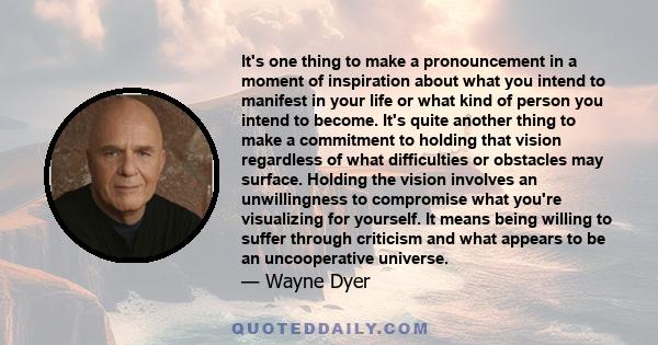 It's one thing to make a pronouncement in a moment of inspiration about what you intend to manifest in your life or what kind of person you intend to become. It's quite another thing to make a commitment to holding that