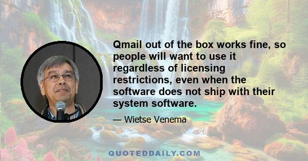 Qmail out of the box works fine, so people will want to use it regardless of licensing restrictions, even when the software does not ship with their system software.
