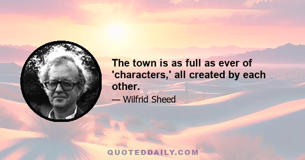 The town is as full as ever of 'characters,' all created by each other.